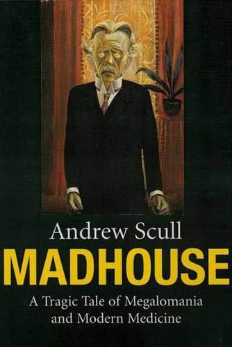 Book Madhouse: A Tragic Tale of Megalomania and Modern Medicine free