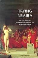 Book Trying Neaira: The True Story of a Courtesan’s Scandalous Life in Ancient Greece free