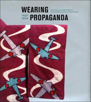 Book Wearing Propaganda: Textiles on the Home Front in Japan, Britain, and the United States, 1931-1945 free