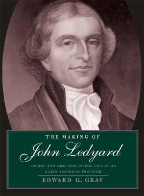 Book The Making of John Ledyard: Empire and Ambition in the Life of an Early American Traveler free