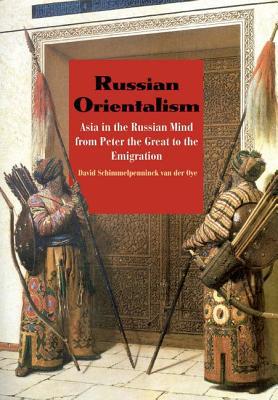 Book Russian Orientalism: Asia in the Russian Mind from Peter the Great to the Emigration free