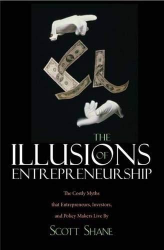 Book The Illusions of Entrepreneurship: The Costly Myths That Entrepreneurs, Investors, and Policy Makers Live By free