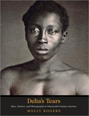 Book Delia's Tears: Race, Science, and Photography in Nineteenth-Century America free