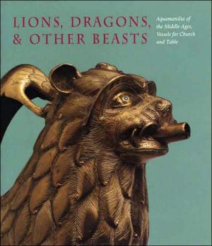 Book Lions, Dragons, & other Beasts: Aquamanilia of the Middle Ages: Vessels for Church and Table (Bard Graduate Centre for Studies in the Decorative Arts, Design & Culture) free