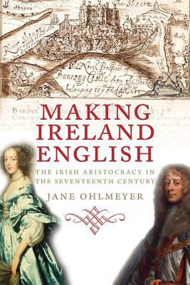 Book Making Ireland English: The Irish Aristocracy in the Seventeenth Century free