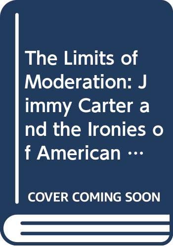 Book The Limits Of Moderation: Jimmy Carter And The Ironies Of American Liberalism free