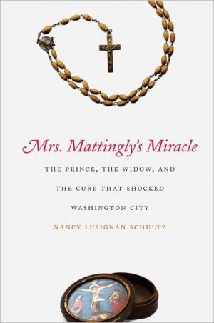 Book Mrs. Mattingly's Miracle: The Prince, the Widow, and the Cure That Shocked Washington City free