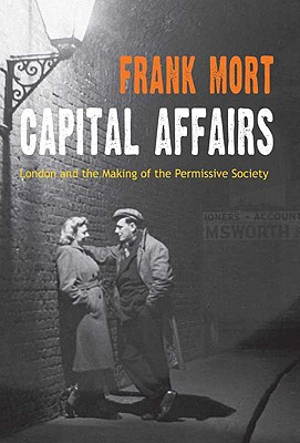 Book Capital Affairs: London and the Making of the Permissive Society free