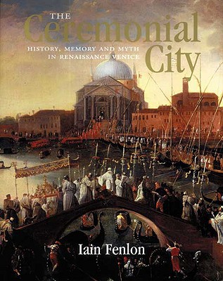 Book The Ceremonial City: History, Memory and Myth in Renaissance Venice free