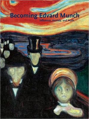 Book Becoming Edvard Munch: Influence, Anxiety, and Myth free