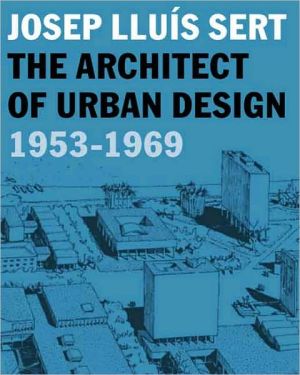 Book Josep Lluís Sert: The Architect of Urban Design, 1953-1969 (Harvard University Graduate School of Design) free