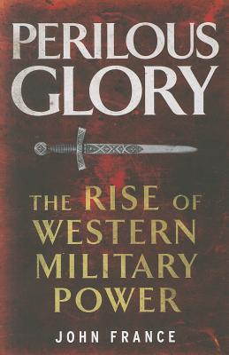 Book Perilous Glory: The Rise of Western Military Power free