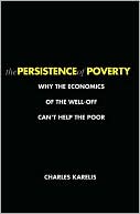 Book The Persistence of Poverty: Why the Economics of the Well-Off Can't Help the Poor free
