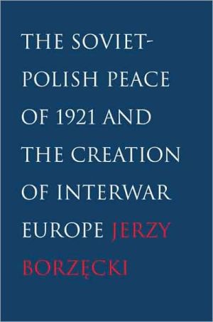 Book The Soviet-Polish Peace of 1921 and the Creation of Interwar Europe free