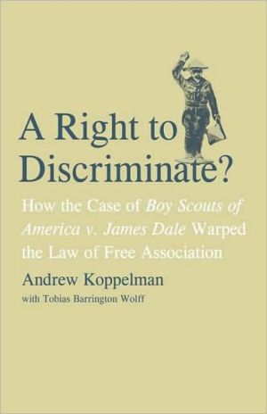 Book A Right to Discriminate?: How the Case of Boy Scouts of America v. James Dale Warped the Law of Free Association free