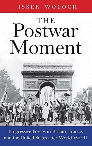 Book The Postwar Moment: Progressive Forces in Britain, France, and the United States after World War II free
