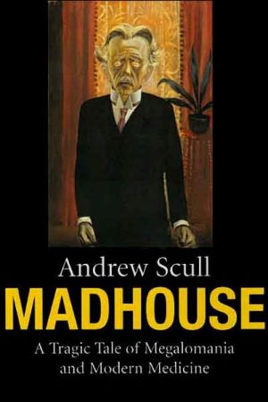 Book Madhouse: A Tragic Tale of Megalomania and Modern Medicine free