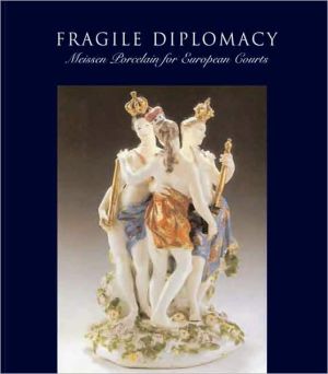 Book Fragile Diplomacy: Meissen Porcelain for European Courts (Bard Graduate Centre for Studies in the Decorative Arts, Des) free