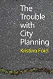 Book The Trouble with City Planning: What New Orleans Can Teach Us free