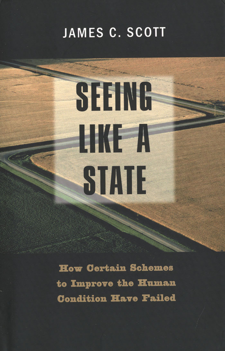 Book Seeing Like a State: How Certain Schemes to Improve the Human Condition Have Failed (The Institution for Social and Policy St) free