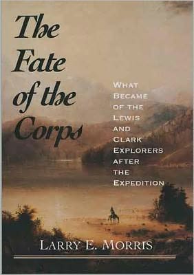 Book The Fate of the Corps: What Became of the Lewis and Clark Explorers After the Expedition free