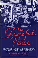 Book The Shameful Peace: How French Artists and Intellectuals Survived the Nazi Occupation free