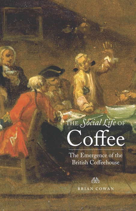 Book The Social Life of Coffee: The Emergence of the British Coffeehouse free