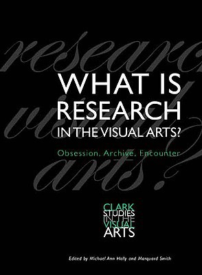 Book What Is Research in the Visual Arts?: Obsession, Archive, Encounter (Clark Studies in the Visual Arts) free