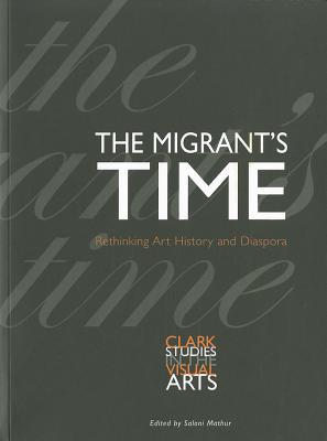 Book The Migrant's Time: Rethinking Art History and Diaspora (Clark Studies in the Visual Arts) free