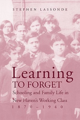 Book Learning to Forget: Schooling and Family Life in New Haven’s Working Class, 1870-1940 free