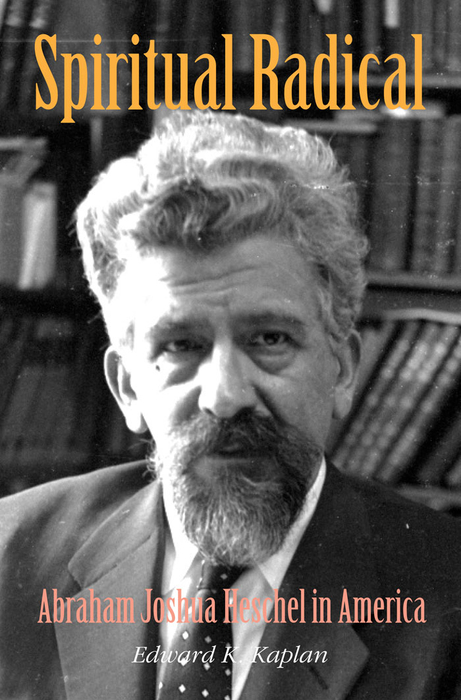 Book Spiritual Radical: Abraham Joshua Heschel in America, 1940-1972 free