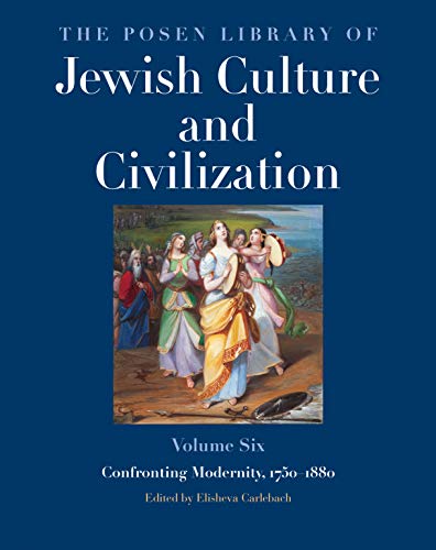 Book The Posen Library of Jewish Culture and Civilization, Volume 6: Confronting Modernity, 1750–1880 free