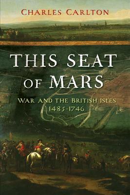 Book THIS SEAT of MARS: War and the British Isles, 1485-1746 free