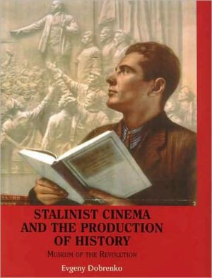 Book Stalinist Cinema and the Production of History: Museum of the Revolution free