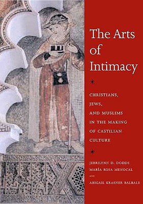 Book The Arts of Intimacy: Christians, Jews, and Muslims in the Making of Castilian Culture free