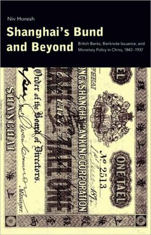Book Shanghai's Bund and Beyond: British Banks, Banknote Issuance, and Monetary Policy in China, 1842-1937 (Yale Series in Economic and Financial History) free
