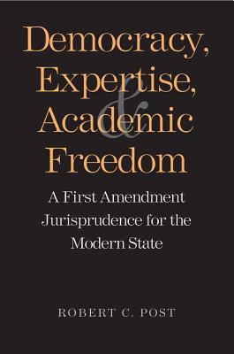Book Democracy, Expertise, and Academic Freedom: A First Amendment Jurisprudence for the Modern State free