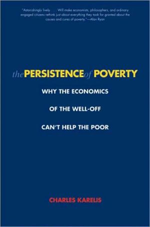 Book The Persistence of Poverty: Why the Economics of the Well-Off Can't Help the Poor free