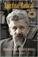 Book Spiritual Radical: Abraham Joshua Heschel in America, 1940-1972 free