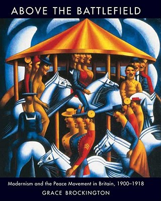 Book Above the Battlefield: Modernism and the Peace Movement in Britain, 1900-1918 (Paul Mellon Centre for Studies in British Art) free