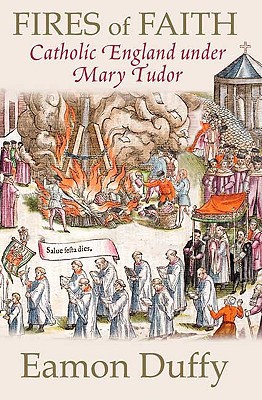Book Fires of Faith: Catholic England under Mary Tudor free