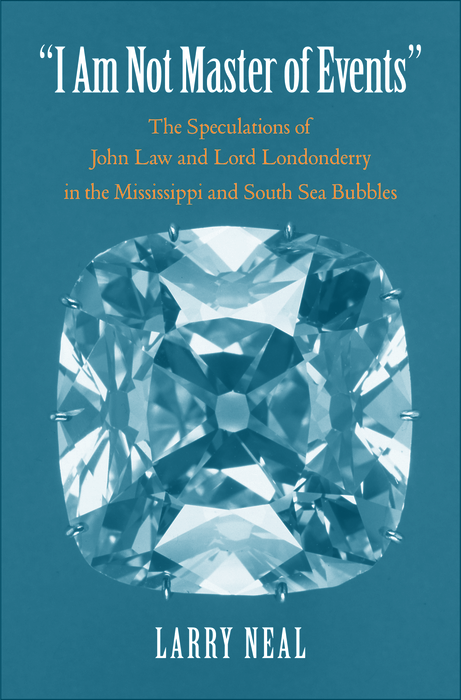 Book "I Am Not Master of Events": The Speculations of John Law and Lord Londonderry in the Mississippi and South Sea Bubbles (Yale Series in Economic and Financial History) free