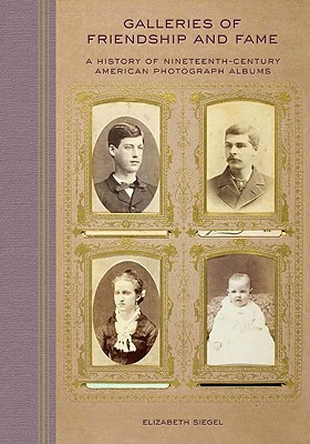 Book Galleries of Friendship and Fame: A History of Nineteenth-Century American Photograph Albums free