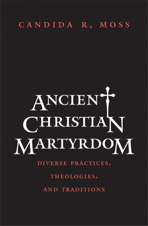 Book Ancient Christian Martyrdom: Diverse Practices, Theologies, and Traditions (The Anchor Yale Bible Reference Library) free