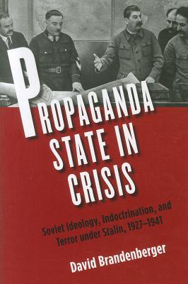 Book Propaganda State in Crisis: Soviet Ideology, Indoctrination, and Terror under Stalin, 1927-1941 (Yale-Hoover Series on Authoritarian Regimes) free