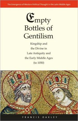 Book Empty Bottles of Gentilism: Kingship and the Divine in Late Antiquity and the Early Middle Ages (to 1050) (The Emergence of Western Political Thought in the Latin Middle Ages) free