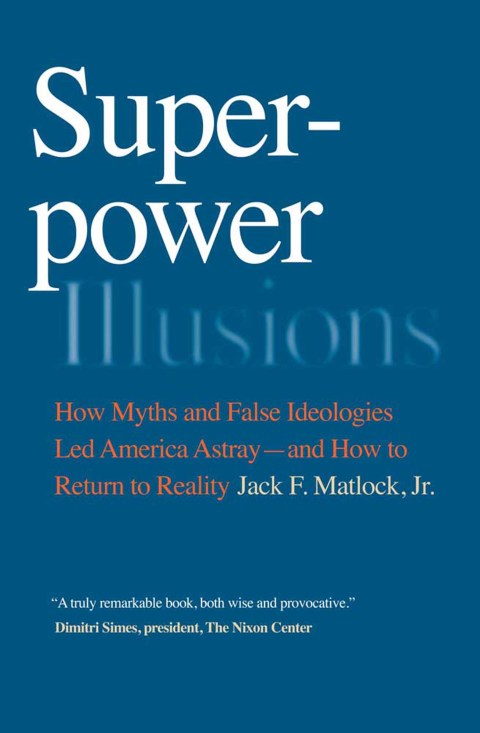 Book Superpower Illusions: How Myths and False Ideologies Led America Astray—and How to Return to Reality free