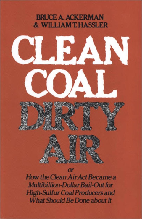 Book Clean Coal/Dirty Air: or How the Clean Air Act Became a Multibillion-Dollar Bail-Out for High-Sulfur Coal Producers free