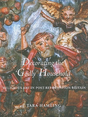Book Decorating the 'Godly' Household: Religious Art in Post-Reformation Britain (The Paul Mellon Centre for Studies in British Art) free