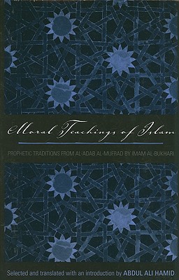 Book Moral Teachings of Islam: Prophetic Traditions from al-Adam al-mufrad by Imam al-Bukhari (Sacred Literature Trust Series) free